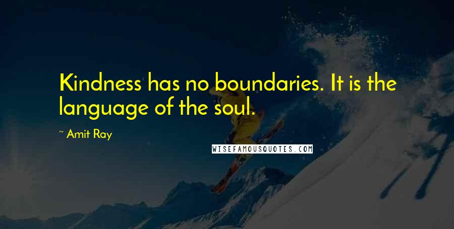 Amit Ray Quotes: Kindness has no boundaries. It is the language of the soul.