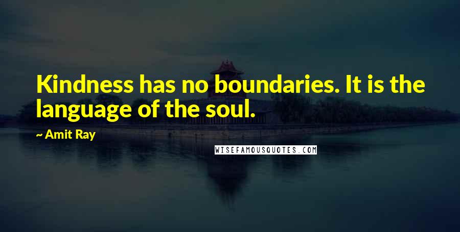 Amit Ray Quotes: Kindness has no boundaries. It is the language of the soul.