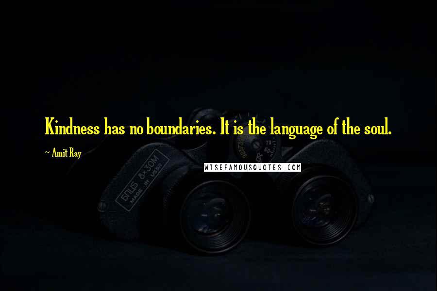 Amit Ray Quotes: Kindness has no boundaries. It is the language of the soul.