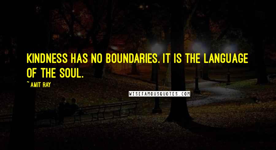 Amit Ray Quotes: Kindness has no boundaries. It is the language of the soul.