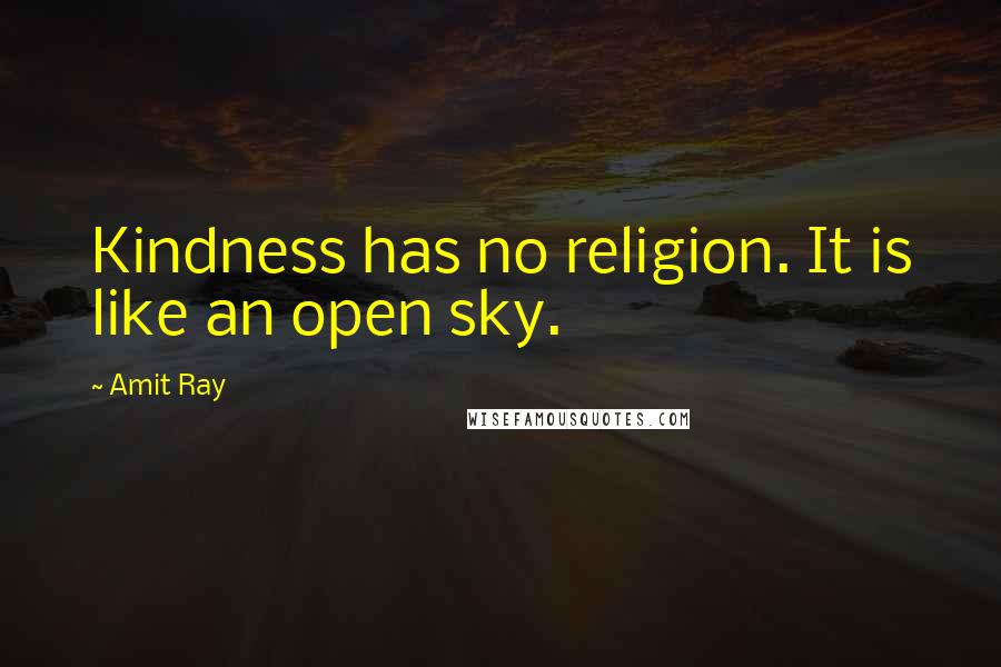 Amit Ray Quotes: Kindness has no religion. It is like an open sky.