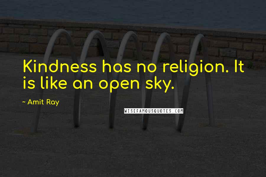 Amit Ray Quotes: Kindness has no religion. It is like an open sky.