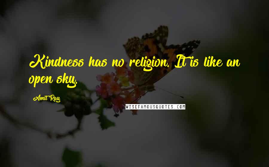 Amit Ray Quotes: Kindness has no religion. It is like an open sky.