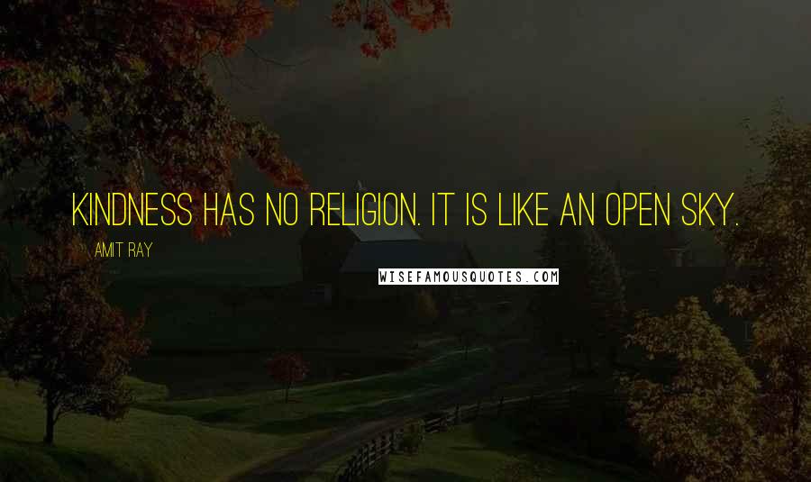 Amit Ray Quotes: Kindness has no religion. It is like an open sky.