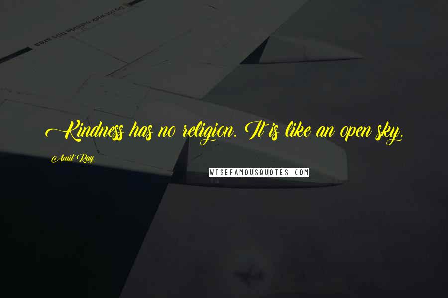 Amit Ray Quotes: Kindness has no religion. It is like an open sky.