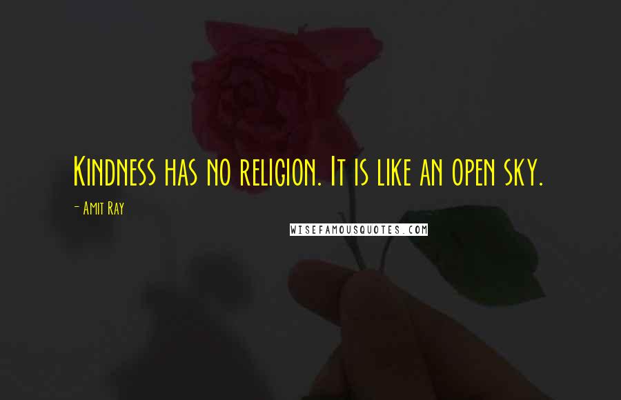 Amit Ray Quotes: Kindness has no religion. It is like an open sky.