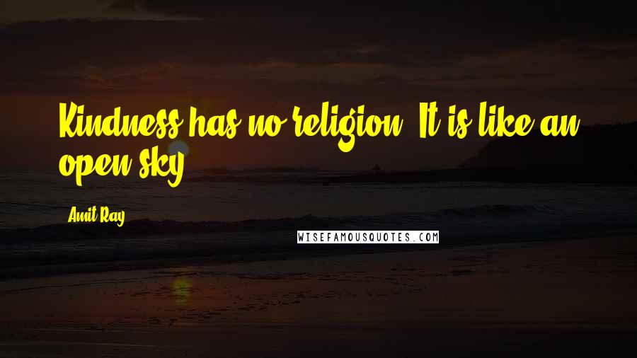 Amit Ray Quotes: Kindness has no religion. It is like an open sky.