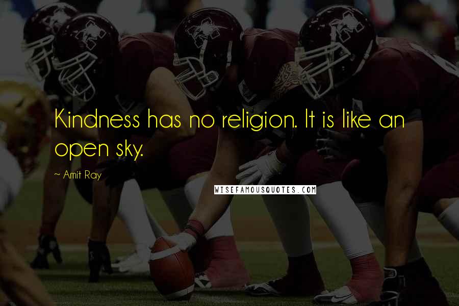 Amit Ray Quotes: Kindness has no religion. It is like an open sky.