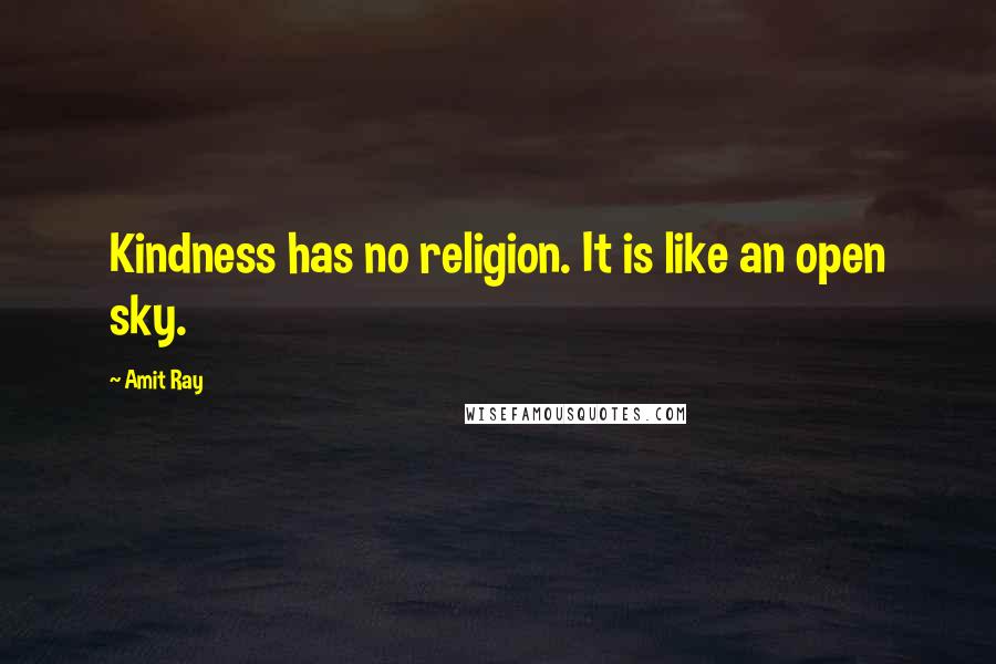 Amit Ray Quotes: Kindness has no religion. It is like an open sky.