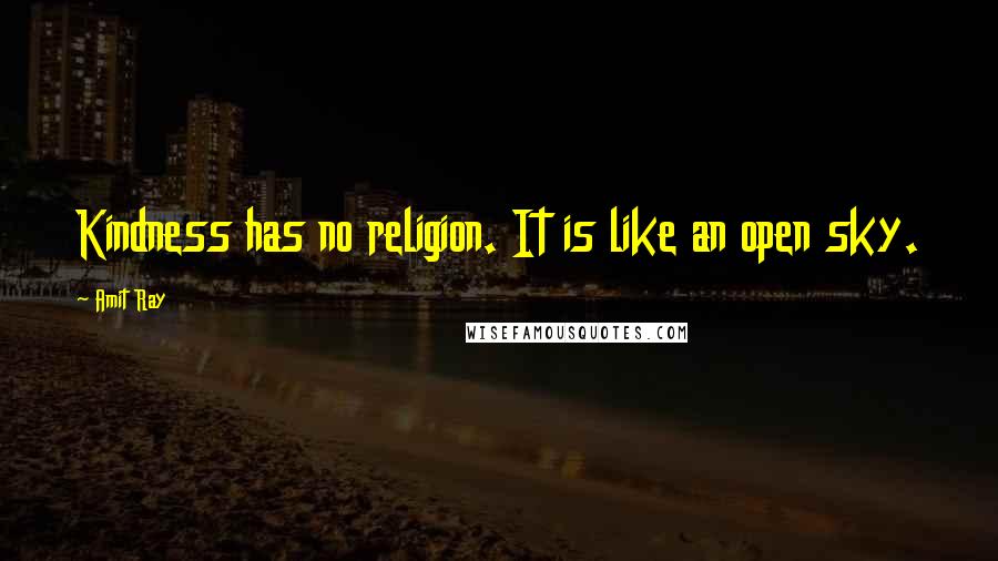 Amit Ray Quotes: Kindness has no religion. It is like an open sky.