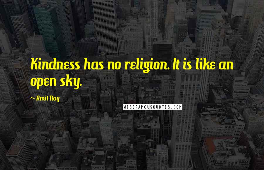 Amit Ray Quotes: Kindness has no religion. It is like an open sky.