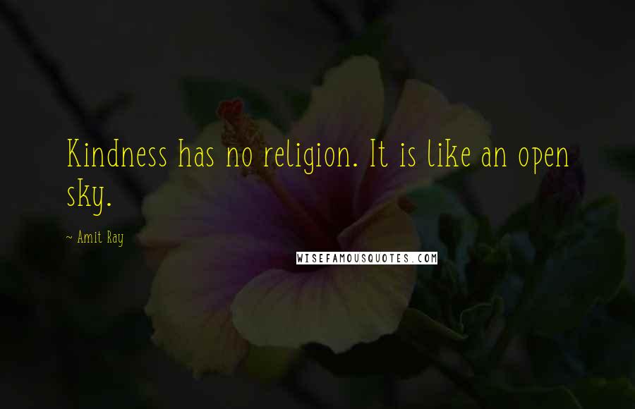 Amit Ray Quotes: Kindness has no religion. It is like an open sky.