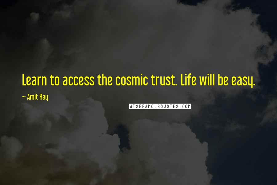 Amit Ray Quotes: Learn to access the cosmic trust. Life will be easy.