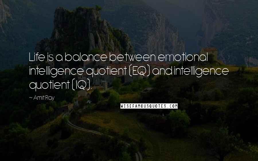 Amit Ray Quotes: Life is a balance between emotional intelligence quotient (EQ) and intelligence quotient (IQ).