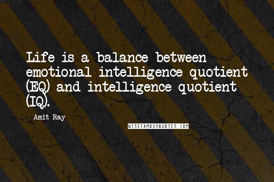 Amit Ray Quotes: Life is a balance between emotional intelligence quotient (EQ) and intelligence quotient (IQ).