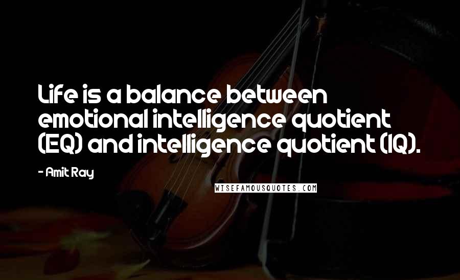 Amit Ray Quotes: Life is a balance between emotional intelligence quotient (EQ) and intelligence quotient (IQ).