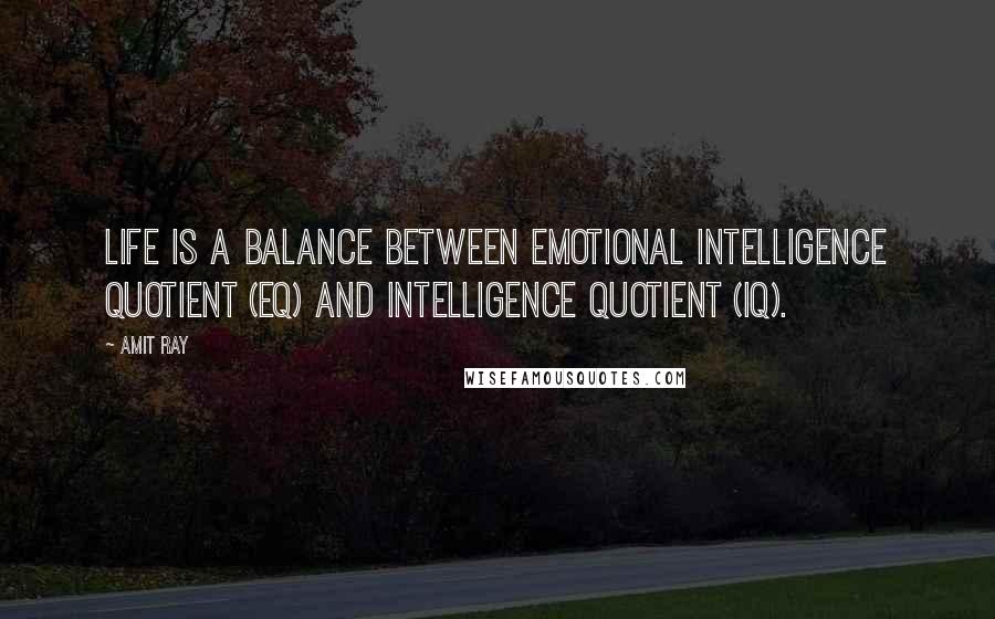 Amit Ray Quotes: Life is a balance between emotional intelligence quotient (EQ) and intelligence quotient (IQ).