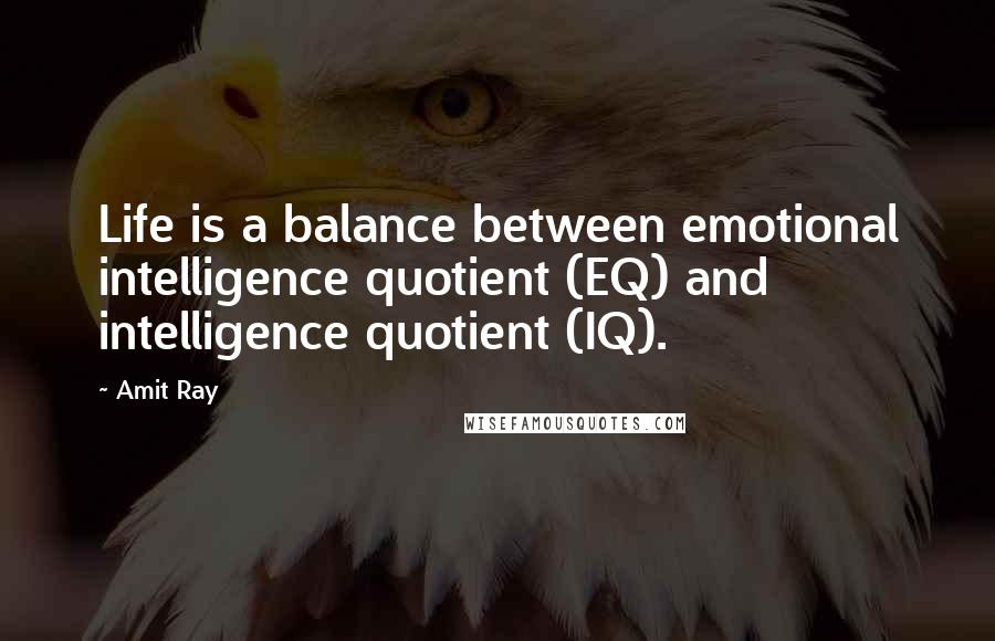 Amit Ray Quotes: Life is a balance between emotional intelligence quotient (EQ) and intelligence quotient (IQ).