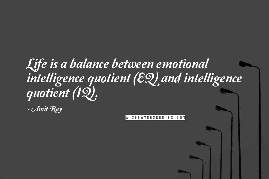 Amit Ray Quotes: Life is a balance between emotional intelligence quotient (EQ) and intelligence quotient (IQ).