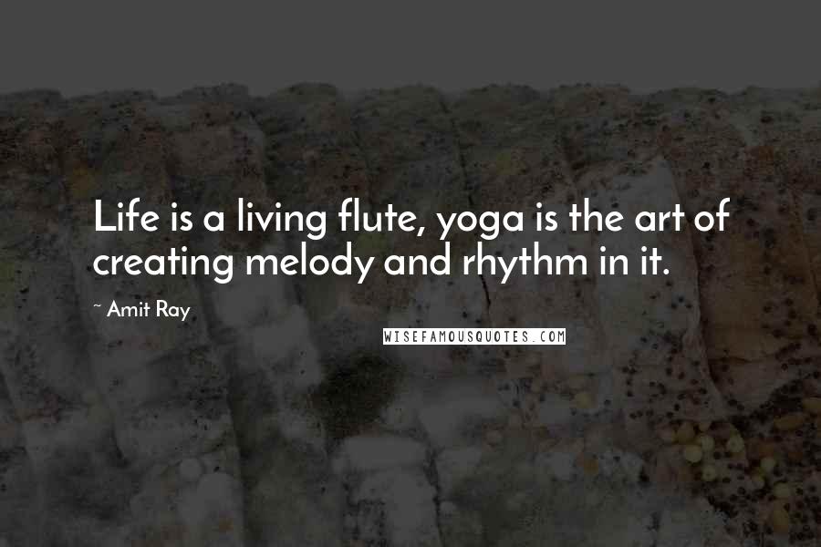 Amit Ray Quotes: Life is a living flute, yoga is the art of creating melody and rhythm in it.