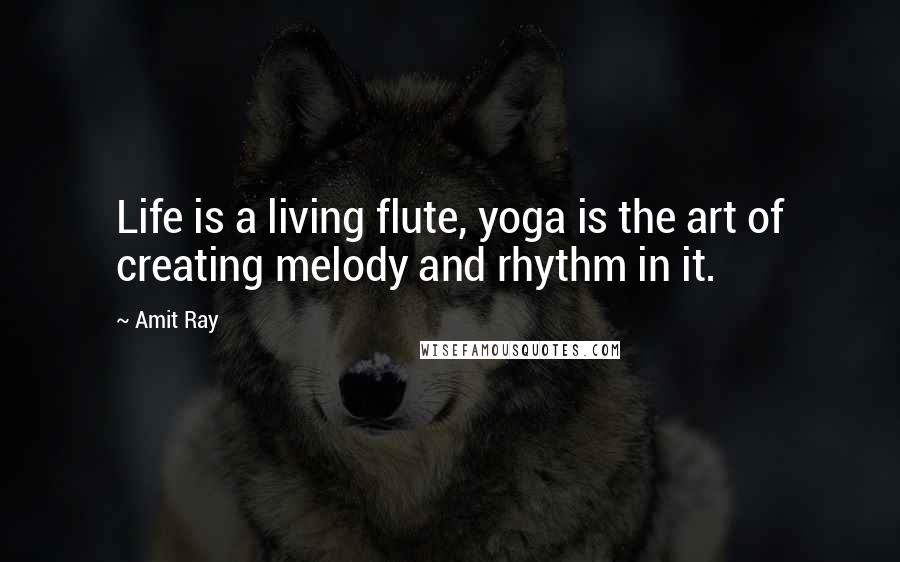 Amit Ray Quotes: Life is a living flute, yoga is the art of creating melody and rhythm in it.