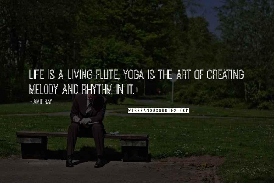 Amit Ray Quotes: Life is a living flute, yoga is the art of creating melody and rhythm in it.