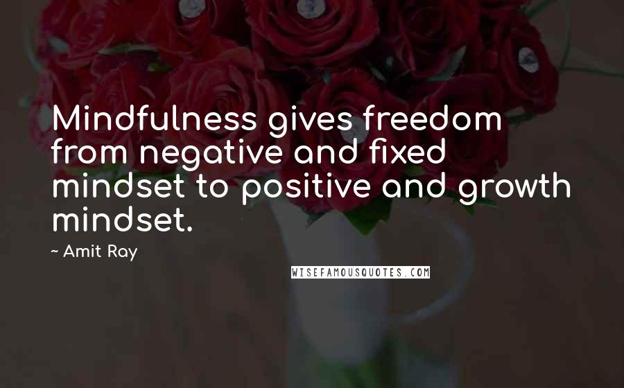 Amit Ray Quotes: Mindfulness gives freedom from negative and fixed mindset to positive and growth mindset.