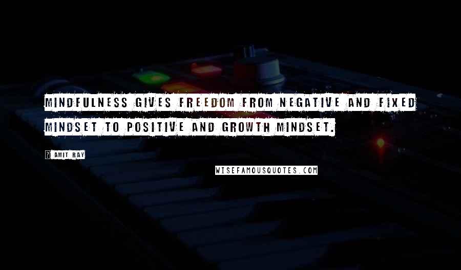 Amit Ray Quotes: Mindfulness gives freedom from negative and fixed mindset to positive and growth mindset.