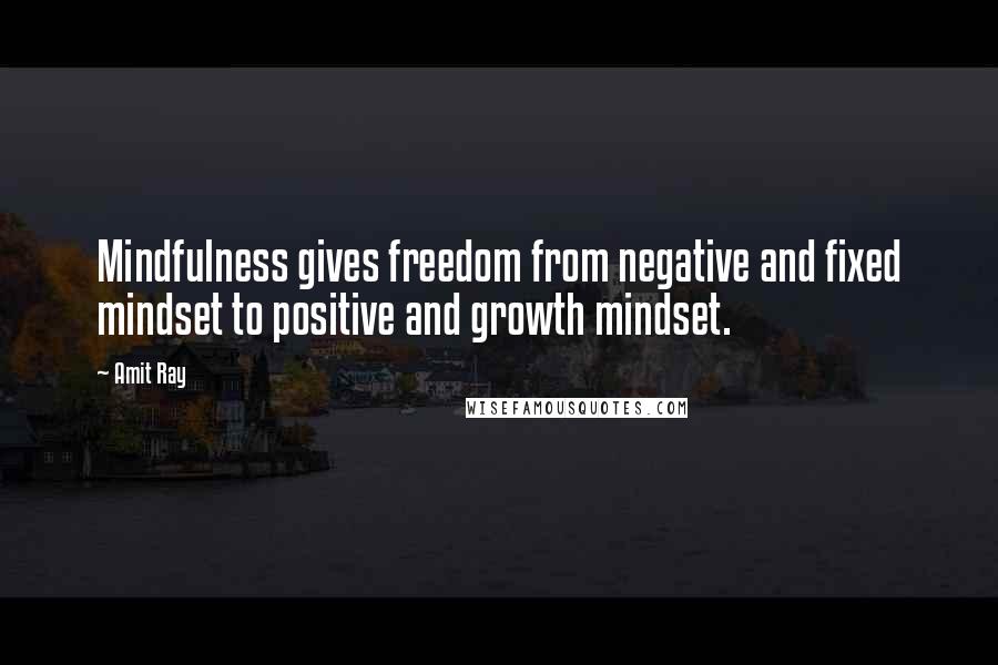 Amit Ray Quotes: Mindfulness gives freedom from negative and fixed mindset to positive and growth mindset.