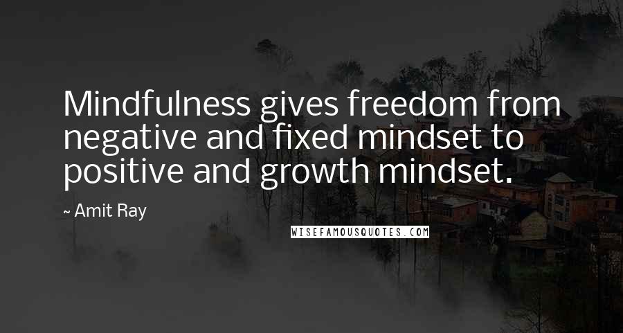 Amit Ray Quotes: Mindfulness gives freedom from negative and fixed mindset to positive and growth mindset.