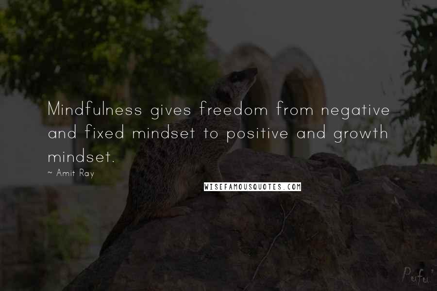 Amit Ray Quotes: Mindfulness gives freedom from negative and fixed mindset to positive and growth mindset.