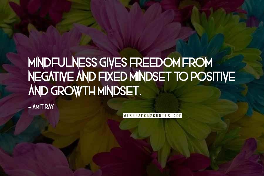 Amit Ray Quotes: Mindfulness gives freedom from negative and fixed mindset to positive and growth mindset.