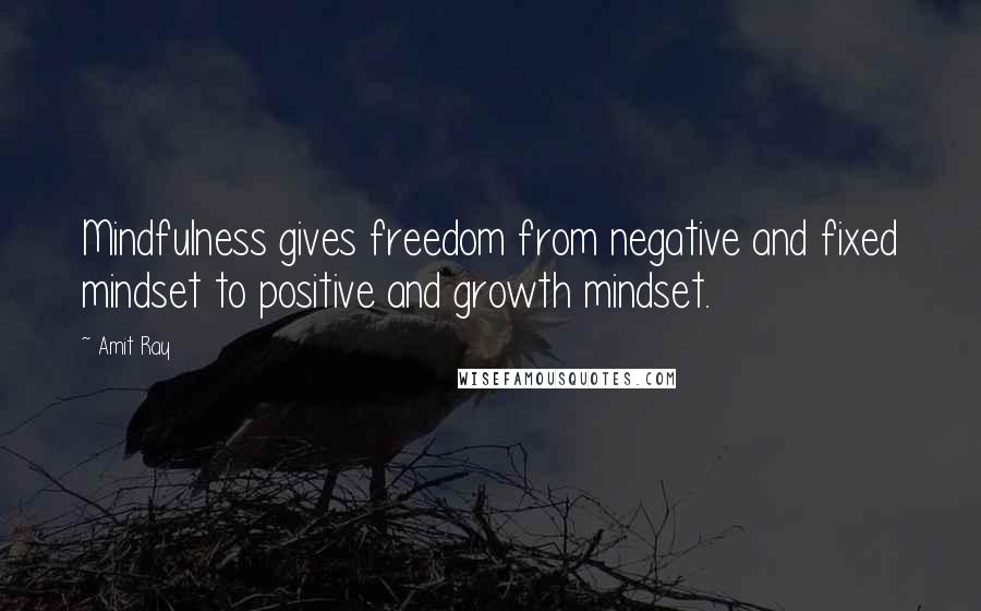 Amit Ray Quotes: Mindfulness gives freedom from negative and fixed mindset to positive and growth mindset.