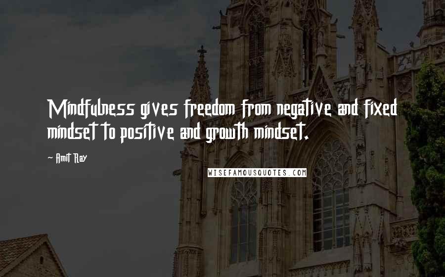 Amit Ray Quotes: Mindfulness gives freedom from negative and fixed mindset to positive and growth mindset.