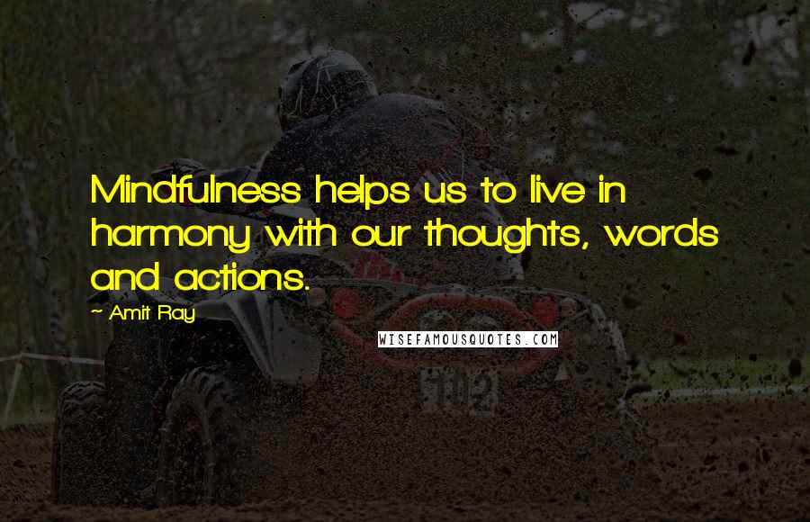 Amit Ray Quotes: Mindfulness helps us to live in harmony with our thoughts, words and actions.