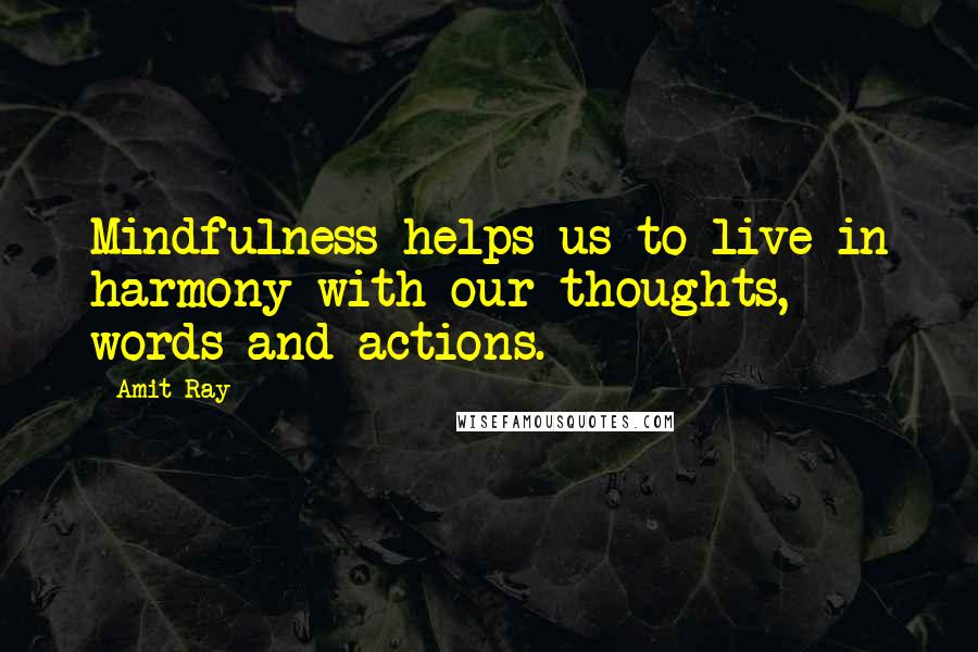 Amit Ray Quotes: Mindfulness helps us to live in harmony with our thoughts, words and actions.