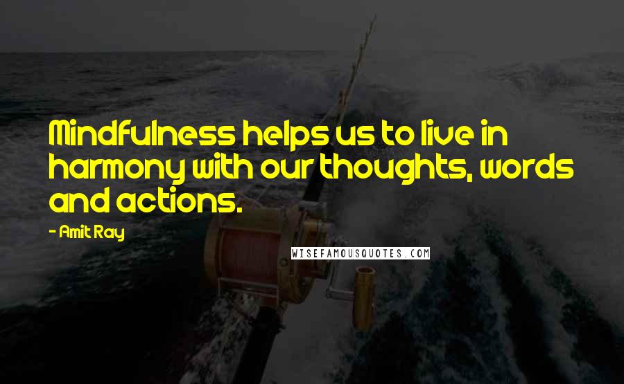 Amit Ray Quotes: Mindfulness helps us to live in harmony with our thoughts, words and actions.