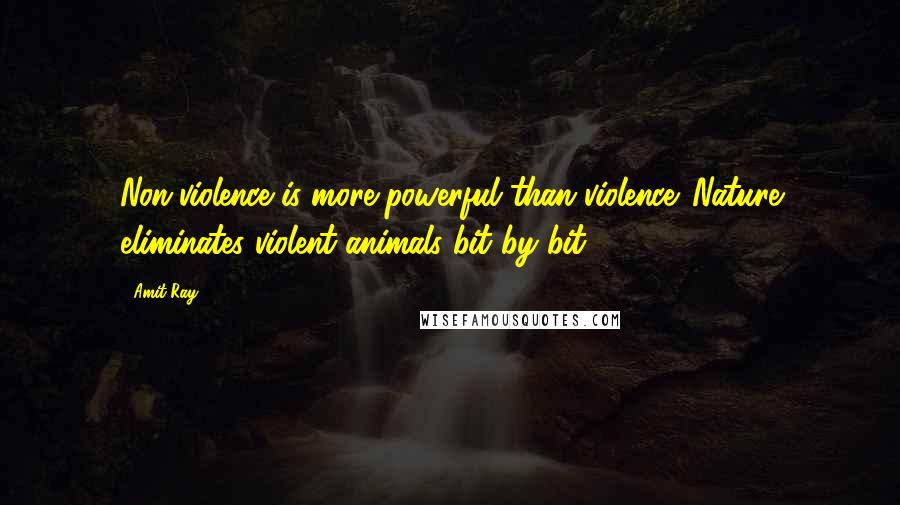 Amit Ray Quotes: Non-violence is more powerful than violence. Nature eliminates violent animals bit by bit.