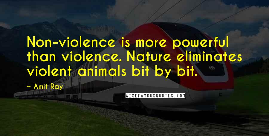 Amit Ray Quotes: Non-violence is more powerful than violence. Nature eliminates violent animals bit by bit.