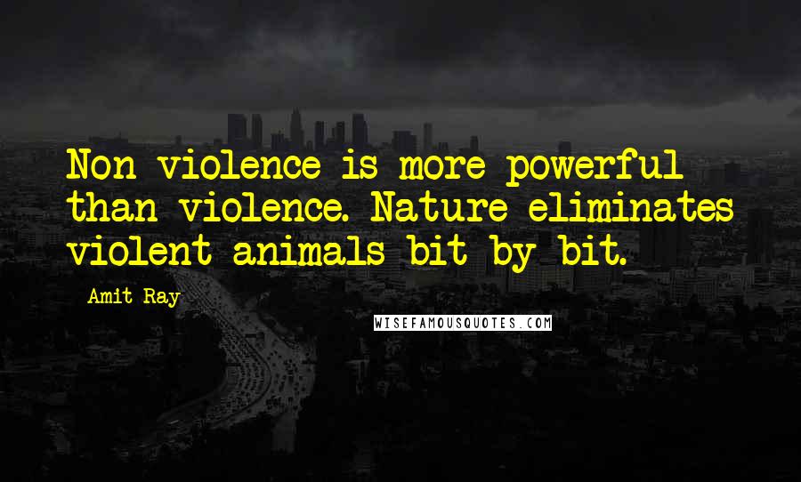 Amit Ray Quotes: Non-violence is more powerful than violence. Nature eliminates violent animals bit by bit.