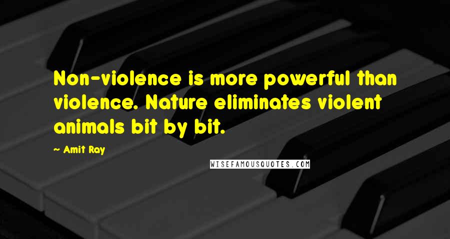 Amit Ray Quotes: Non-violence is more powerful than violence. Nature eliminates violent animals bit by bit.