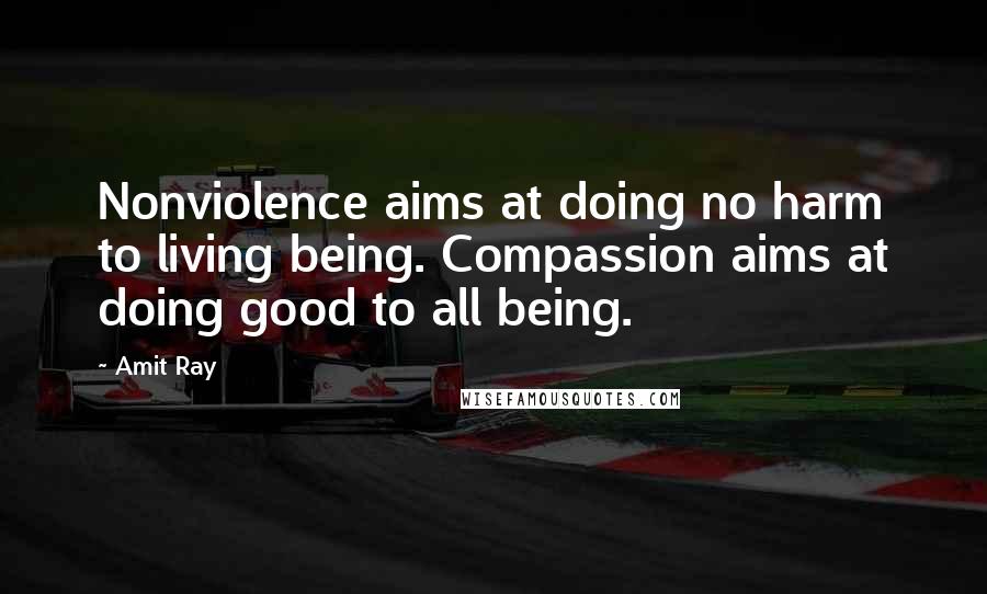 Amit Ray Quotes: Nonviolence aims at doing no harm to living being. Compassion aims at doing good to all being.