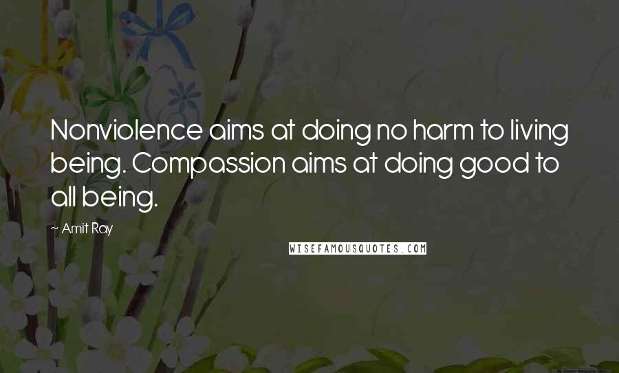 Amit Ray Quotes: Nonviolence aims at doing no harm to living being. Compassion aims at doing good to all being.