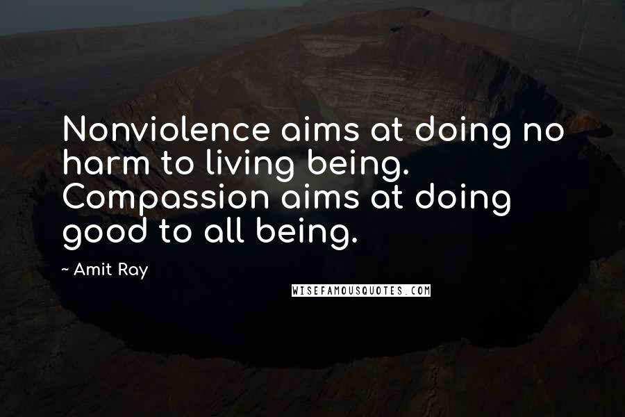 Amit Ray Quotes: Nonviolence aims at doing no harm to living being. Compassion aims at doing good to all being.