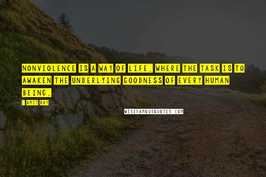 Amit Ray Quotes: Nonviolence is a way of life, where the task is to awaken the underlying goodness of every human being.