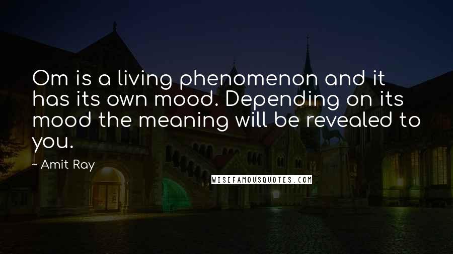 Amit Ray Quotes: Om is a living phenomenon and it has its own mood. Depending on its mood the meaning will be revealed to you.