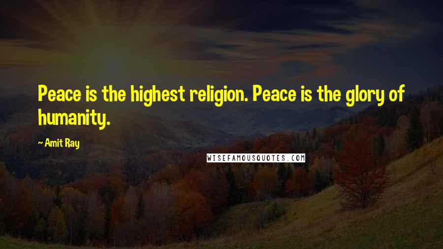 Amit Ray Quotes: Peace is the highest religion. Peace is the glory of humanity.