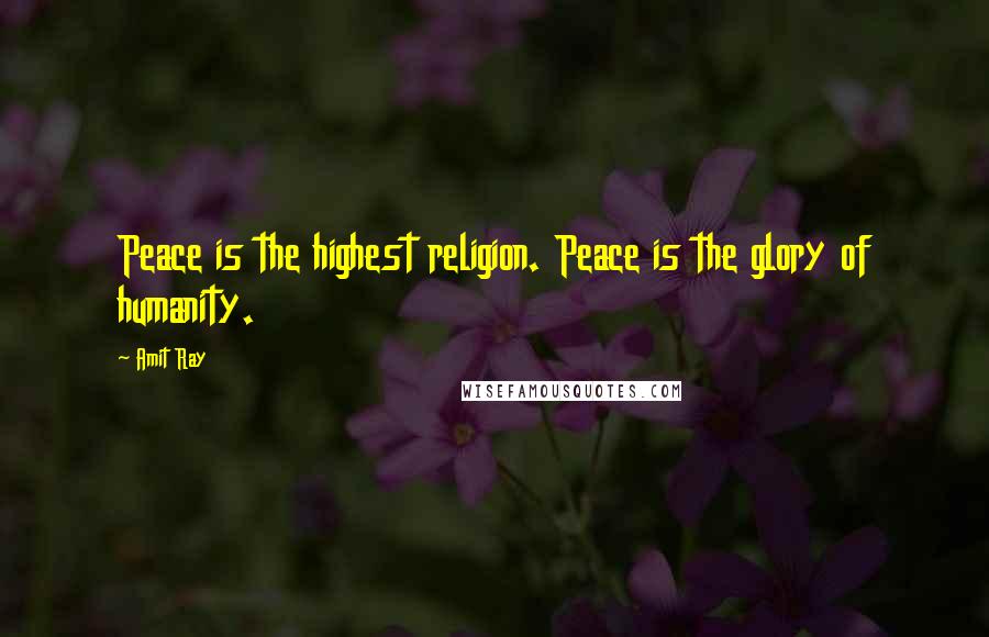 Amit Ray Quotes: Peace is the highest religion. Peace is the glory of humanity.