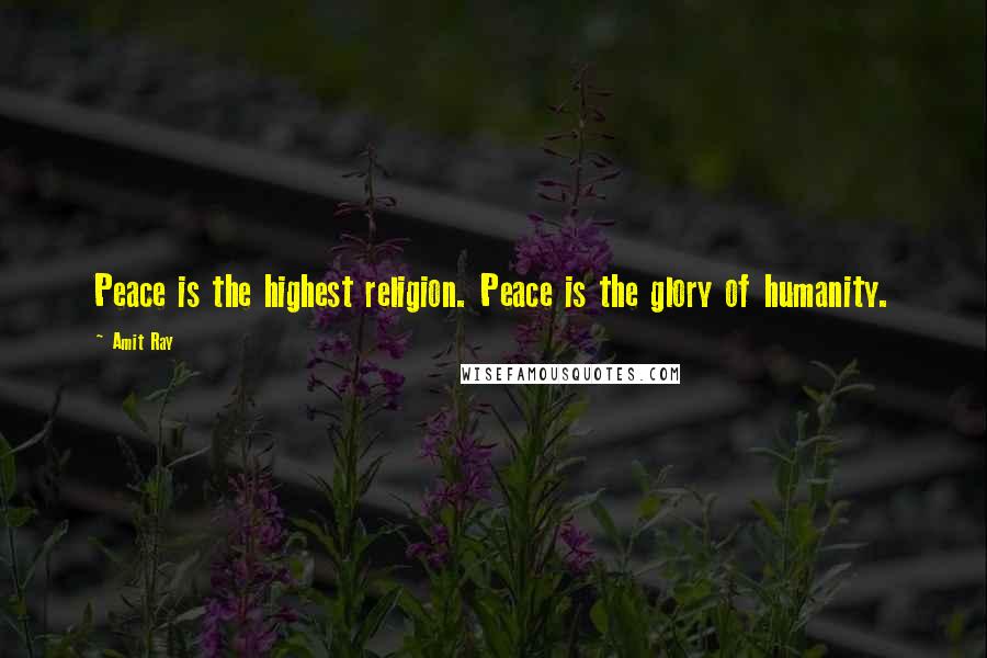 Amit Ray Quotes: Peace is the highest religion. Peace is the glory of humanity.