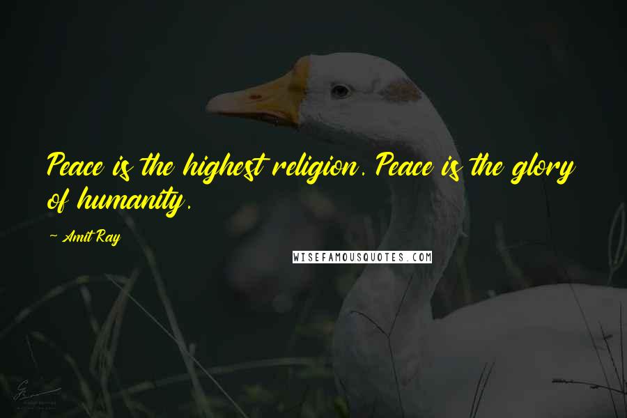 Amit Ray Quotes: Peace is the highest religion. Peace is the glory of humanity.